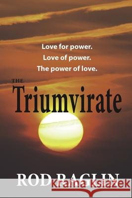 The Triumvirate: Love for power. Love of power. The power of love. Rod Raglin 9781082299803