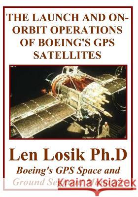 The Launch and On-Orbit Operations of Boeing's GPS Satellites Len Losi 9781082302978 Independently Published
