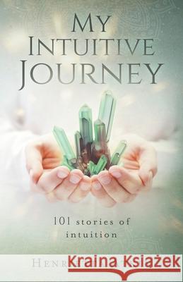 My Intuitive Journey: 101 stories of intuition Henrietta Atkin 9781082303616