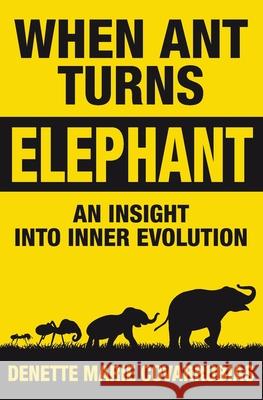 When Ant Turns Elephant: An Insight Into Inner Evolution Denette Marie Covarrubias Pene Fish Ann Jones 9781082311307 Independently Published
