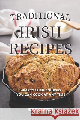 Traditional Irish Recipes: Hearty Irish Courses You Can Cook at Any Time Jennifer Jones 9781082320767