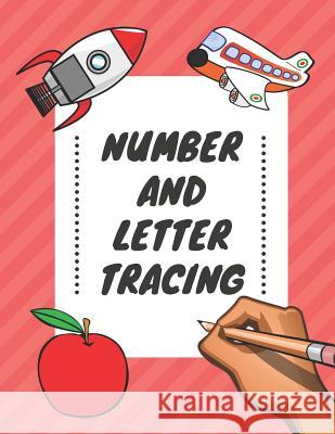 Number and Letter Tracing: Alphabet and Number Tracing Books Workbook for Preschoolers Kindergarten and Kids Ages 3-5 Nina Noosita 9781082335624 Independently Published