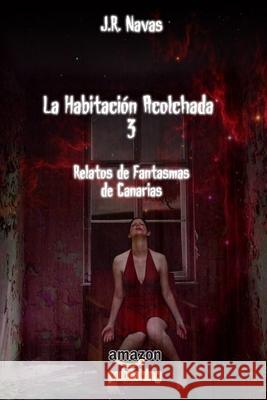 La Habitación Acolchada 3: Relatos de Fantasmas de Canarias J R Navas 9781082350016 Independently Published