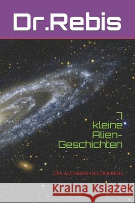 7 kleine Alien-Geschichten: Die Alchemie des Denkens Lagatto                                  Dr Rebis 9781082351075 Independently Published
