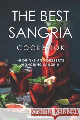 The Best Sangria Cookbook: 40 Drinks and Desserts Honoring Sangria Valeria Ray 9781082360480