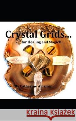 Crystal Grids... for Healing and Magick Catherine Avizinis 9781082364235 Independently Published