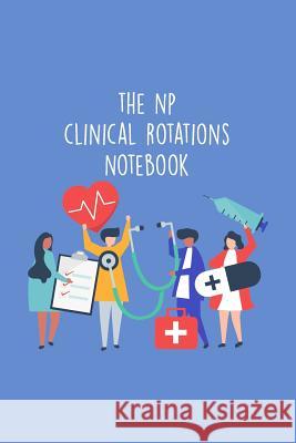 The NP Clinical Rotations Notebook: Nursing Theme Notepad - Includes: Quotes From My Patients and Coloring Section - Graduation And Appreciation Gift Julia L. Destephen 9781082368226 Independently Published