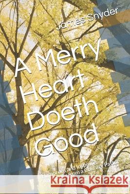 A Merry Heart Doeth Good: Humorous and Inspiring Anecdotes from a Country Pastor James L. Snyder 9781082387746 Independently Published