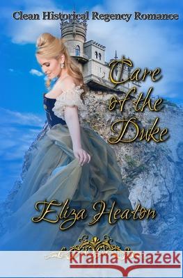 Care of the Duke: Clean Historical Regency Romance Eliza Heaton 9781082393327