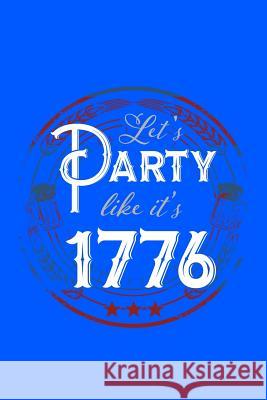 Let's Party Like It's 1776: 120 Pages, Soft Matte Cover, 6 x 9 Next Design Publishing 9781082394706 Independently Published