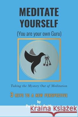 Meditate Yourself: You Are Your Own Guru Paul Kelvin Smit 9781082402142