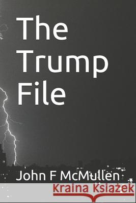 The Trump File Barbara E. McMullen John F. McMullen 9781082404443 Independently Published