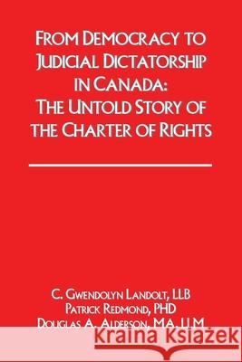 From Democracy to Judicial Dictatorship in Canada: : The Untold Story of the Charter of Rights Redmond Phd, Patrick 9781082424311 Independently Published