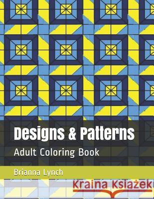 Designs & Patterns: Adult Coloring Book Brianna Lynch 9781082428449 Independently Published