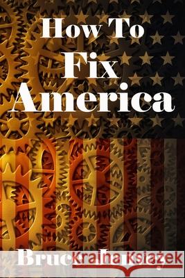 How To Fix America Bruce Jenvey 9781082432149 Independently Published