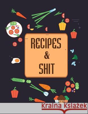 Recipes & Shit: Do It Yourself Cookbook to Note Down Your Favorite Recipes Sandra Cook 9781082441448