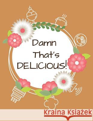 Damn That's Delicious!: Cookbook to Manage Your Recipe Collection Sandra Cook 9781082448140