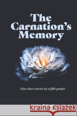 The Carnation's Memory: Nine short stories by a fifth grader Katelynn Joy Fitzgerald 9781082456671 Independently Published