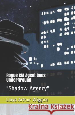 Rogue CIA Agent Goes Underground: 