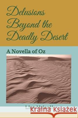 Delusions Beyond the Deadly Desert: A Novella of Oz Lisa Valenti 9781082463099