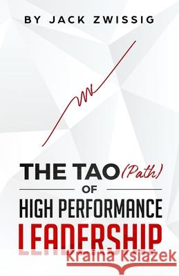 The Tao (Path) of High Performance Leadership Peter Lo Jack Zwissig 9781082485473 Independently Published