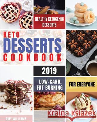 Keto Desserts Cookbook #2019: Delicious, Low-Carb, Fat Burning and Healthy Ketogenic Desserts For Everyone Amy Williams 9781082502637 Independently Published