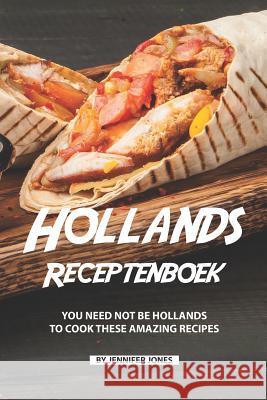 Hollands Receptenboek: You Need Not Be Hollands To Cook These Amazing Recipes Jennifer Jones 9781082507663