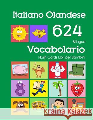 Italiano Olandese 624 Bilingue Vocabolario Flash Cards Libri per Bambini: Italian Dutch dizionario flashcards elementerre bambino Violetta Zingarelli 9781082542671