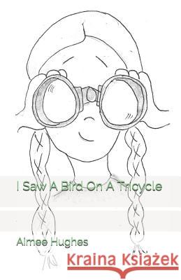 I Saw A Bird On A Tricycle Aimee Hughes 9781082544965 Independently Published
