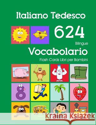 Italiano Tedesco 624 Bilingue Vocabolario Flash Cards Libri per Bambini: Italian German dizionario flashcards elementerre bambino Violetta Zingarelli 9781082545900