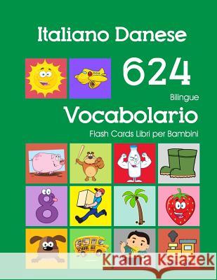 Italiano Danese 624 Bilingue Vocabolario Flash Cards Libri per Bambini: Italian Danish dizionario flashcards elementerre bambino Violetta Zingarelli 9781082550676