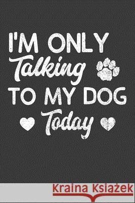 I'm Only Talking To My Dog Today: Canine Lover Cute Puppy Gift Frozen Cactus Designs 9781082563416 Independently Published