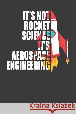 It's Not Rocket Science It's Aerospace Engineering: Spaceflight Enthusiast Gift Frozen Cactus Designs 9781082563492 Independently Published