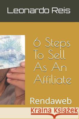 6 Steps To Sell As An Affiliate: Rendaweb Leonardo Reis 9781082580352