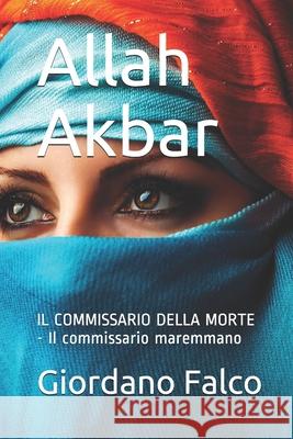 Allah Akbar: IL COMMISSARIO DELLA MORTE - Il commissario maremmano Giordano Falco 9781082594359