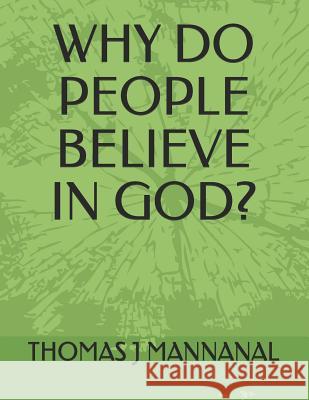 Why Do People Believe in God? Thomas J. Mannanal 9781082703218 Independently Published