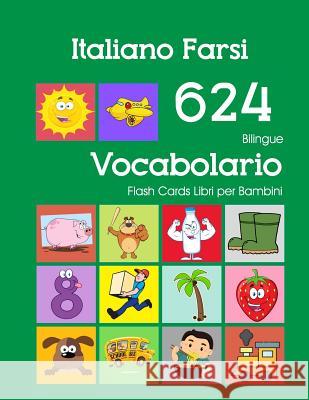 Italiano Farsi 624 Bilingue Vocabolario Flash Cards Libri per Bambini: Italian Persian dizionario flashcards elementerre bambino Violetta Zingarelli 9781082711985