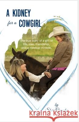 A Kidney For A Cowgirl: The true story of my kidney donation to a friend and how it forever changed my life Sheri Grunska 9781082721120 Independently Published