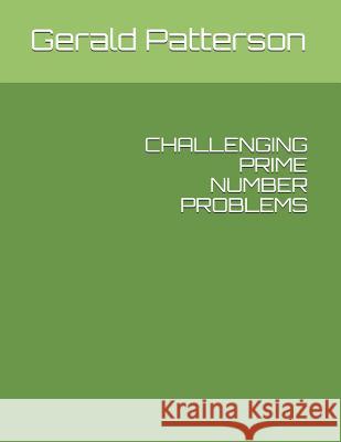 Challenging Prime Number Problems Gerald Patterson 9781082748837