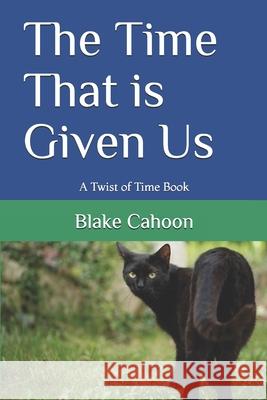 The Time That is Given Us: A Twist of Time Book Blake Cahoon 9781082758164 Independently Published