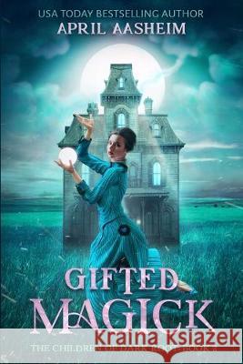 Gifted Magick: The Children of Dark Root: Book Two April Aasheim 9781082773273