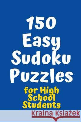 150 Easy Sudoku Puzzles for High School Students Central Puzzle Agency 9781082779374 Independently Published