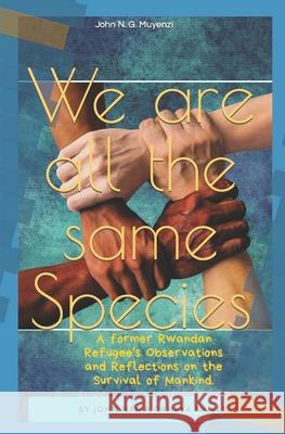 We Are All the Same Species!: A Former Rwandan Refugee's Observations and Reflections on the Survival of Mankind. John Naifa Gahaya Muyenzi, Celestin Gahaya 9781082787515
