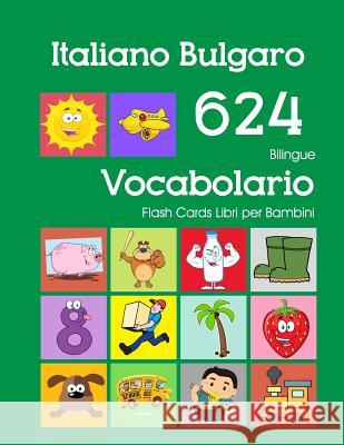 Italiano Bulgaro 624 Bilingue Vocabolario Flash Cards Libri per Bambini: Italian Bulgarian dizionario flashcards elementerre bambino Violetta Zingarelli 9781082796029