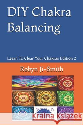 DIY Chakra Balancing: The Art of Connecting To Your Higher Self Robyn Ji-Smith 9781082816987