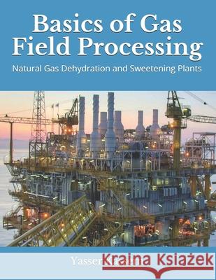 Basics of Gas Field Processing: Operation of Natural Gas Dehydration and Sweetening Plants Yasser Kassem 9781082835759 Independently Published