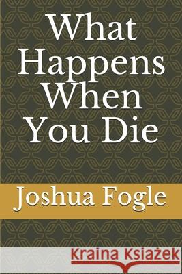 What Happens When You Die Joshua a. Fogle 9781082870835