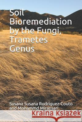 Soil Bioremediation by the Fungi, Trametes Genus Mohammad Miransari Susana Susan 9781082897696 Independently Published