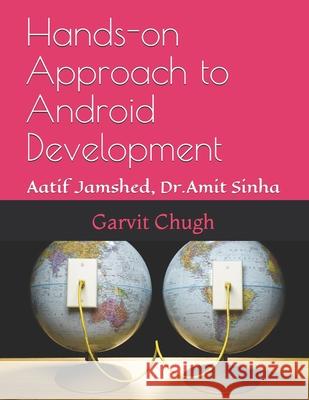 Hands-on Approach to Android Development: Aatif Jamshed, Dr. Amit Sinha Aatif Jamshed Amit Sinha Garvit Chugh 9781083011596