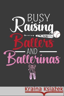 Busy Raising Ballers and Ballerinas: Baseball and Ballet Parent Gift Frozen Cactus Designs 9781083014221 Independently Published